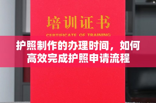 宜城护照制作的办理时间，如何高效完成护照申请流程