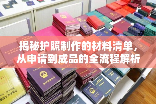 宜城揭秘护照制作的材料清单，从申请到成品的全流程解析