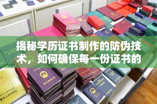 宜城揭秘学历证书制作的防伪技术，如何确保每一份证书的真实性