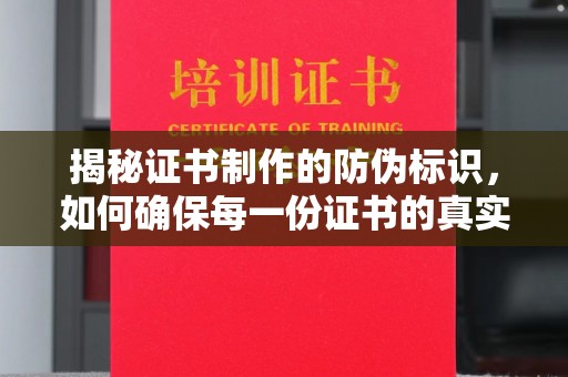 宜城揭秘证书制作的防伪标识，如何确保每一份证书的真实性？
