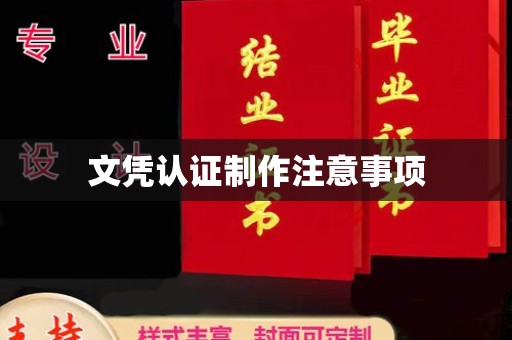 宜城文凭认证制作注意事项