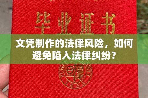 宜城文凭制作的法律风险，如何避免陷入法律纠纷？