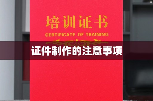 宜城证件制作的注意事项