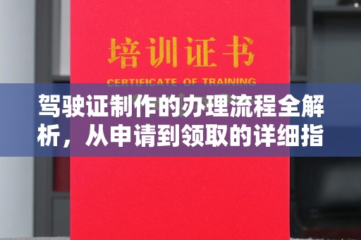 宜城驾驶证制作的办理流程全解析，从申请到领取的详细指南