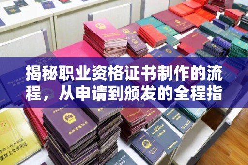 宜城揭秘职业资格证书制作的流程，从申请到颁发的全程指南