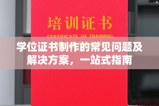 宜城学位证书制作的常见问题及解决方案，一站式指南