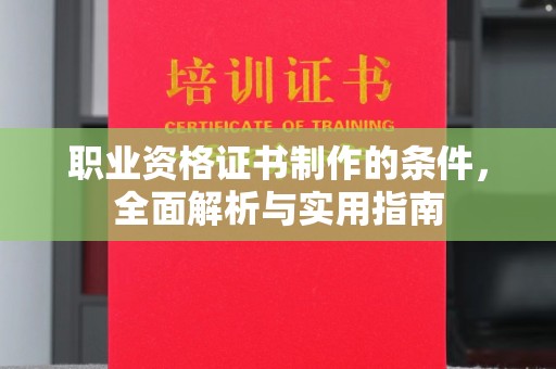 宜城职业资格证书制作的条件，全面解析与实用指南
